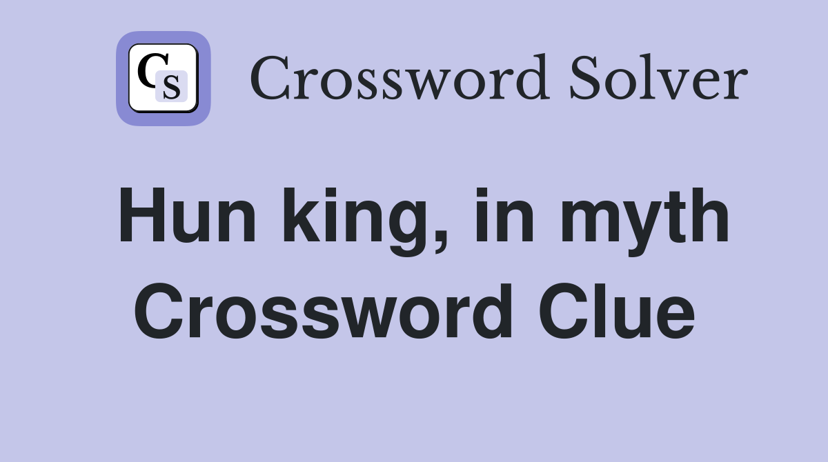 Hun king, in myth Crossword Clue Answers Crossword Solver